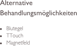Alternative Behandlungsmöglichkeiten

n     Blutegel
n     TTouch
n     Magnetfeld